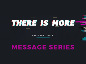 FOLLOW 2019 – There is More Message Series
