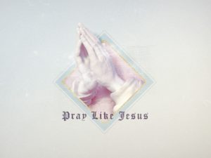 Pray Like Jesus