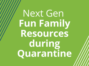 NextGen Fun Family Resources during Quarantine