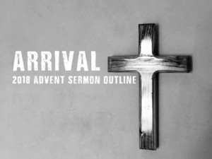 Arrival – An Advent Sermon Outline