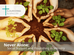 Never Alone: Social Support and Flourishing in Ministry
