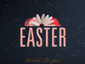 Easter 2012: Behold. Be Good.